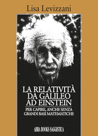 La relatività da Galileo... Ad Einstein. Per capire, anche senza grandi basi matematiche - Librerie.coop