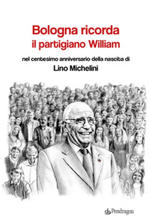 Bologna ricorda il partigiano William nel centesimo anniversario della nascita di Lino Michelini - Librerie.coop Bologna ricorda il partigiano William nel centesimo anniversario della nascita di Lino Michelini - Librerie.coop