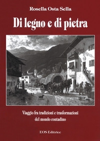 Di legno e di pietra. Viaggio fra tradizioni e trasformazioni del mondo contadino - Librerie.coop