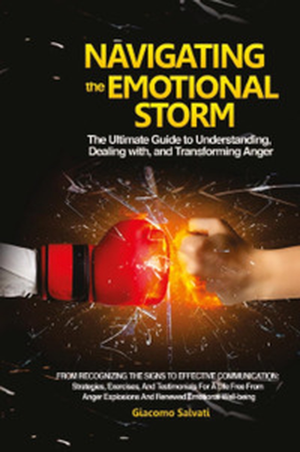 Navigating the emotional storm. The ultimate guide to understanding, dealing with, and transforming anger - Librerie.coop Navigating the emotional storm. The ultimate guide to understanding, dealing with, and transforming anger - Librerie.coop