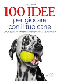 100 idee per giocare con il tuo cane. Giochi educativi ed esercizi divertenti in casa e all'aperto - Librerie.coop