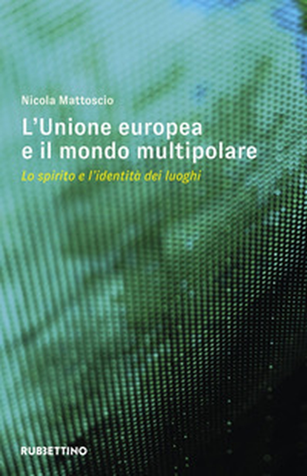 L'Unione Europea e il mondo multipolare. Lo spirito e l'identità dei luoghi - Librerie.coop L'Unione Europea e il mondo multipolare. Lo spirito e l'identità dei luoghi - Librerie.coop
