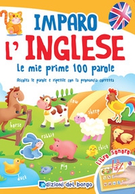 Imparo l'inglese. Le mie prime 100 parole. Ascolta le parole e ripetile con la pronuncia corretta. Libro sonoro - Librerie.coop