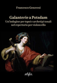 Galanterie a Potsdam. Un'indagine per topoi e archetipi tonali nel repertorio per violoncello - Librerie.coop