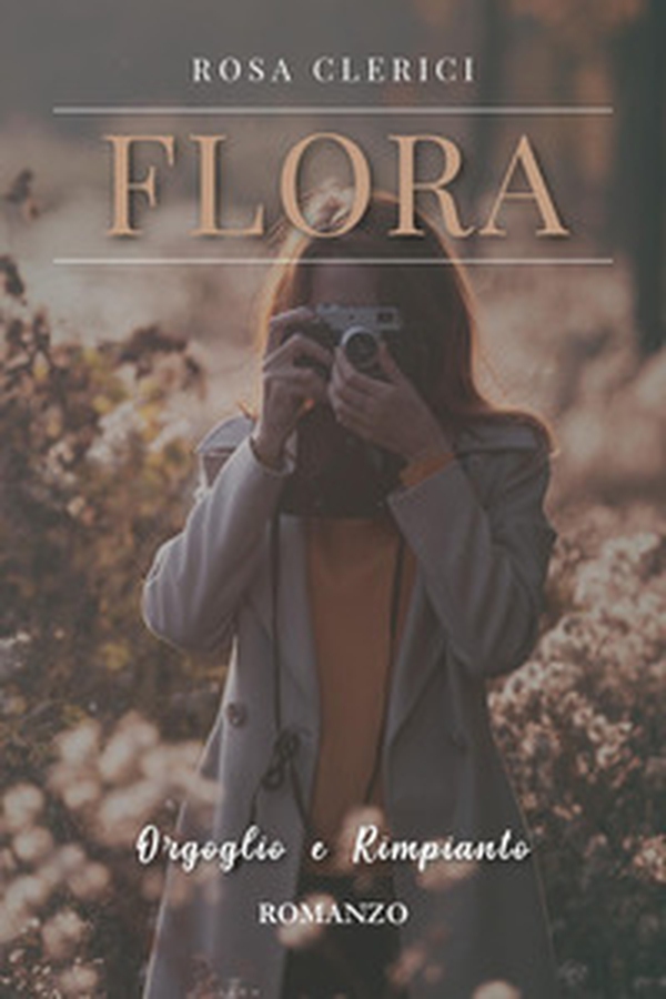 Flora. Orgoglio e rimpianto - Librerie.coop Flora. Orgoglio e rimpianto - Librerie.coop