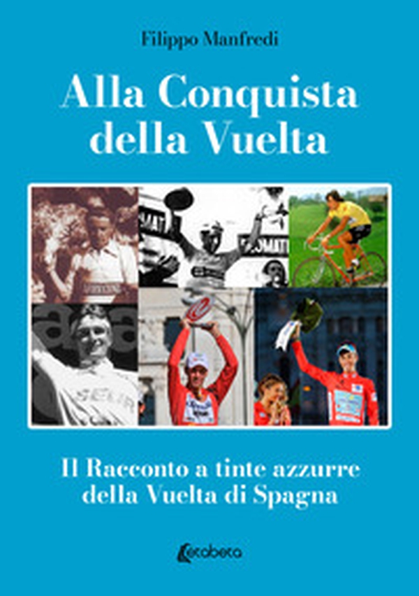 Alla conquista della Vuelta. Il racconto a tinte azzurre della Vuelta di Spagna - Librerie.coop Alla conquista della Vuelta. Il racconto a tinte azzurre della Vuelta di Spagna - Librerie.coop
