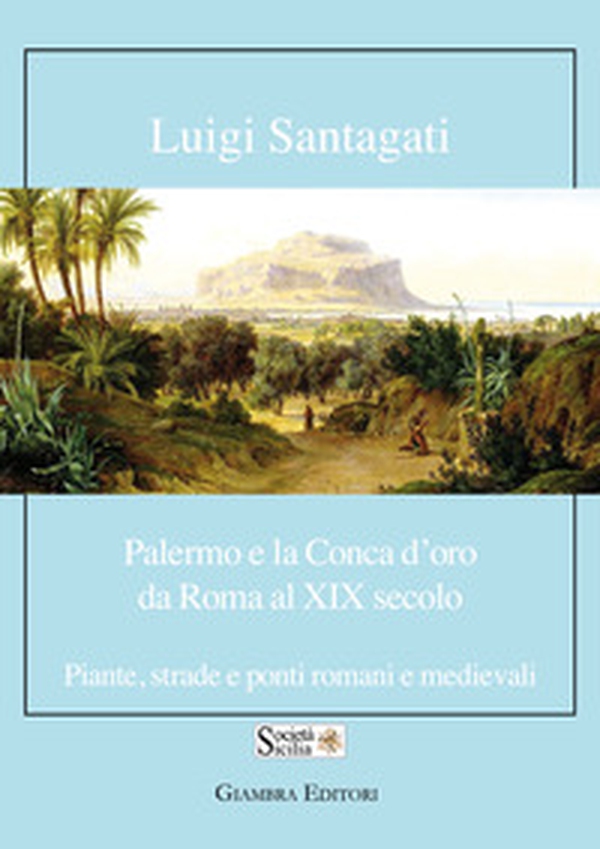 Palermo e la Conca d'oro da Roma al XIX secolo. Piante, strade e ponti romani e medievali - Librerie.coop Palermo e la Conca d'oro da Roma al XIX secolo. Piante, strade e ponti romani e medievali - Librerie.coop