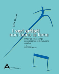 I veri artisti non fanno la fame. Strategie senza tempo per prosperare nella nuova era creativa - Librerie.coop