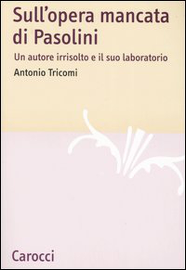 Sull'opera mancata di Pasolini. Un autore irrisolto e il suo laboratorio - Librerie.coop Sull'opera mancata di Pasolini. Un autore irrisolto e il suo laboratorio - Librerie.coop