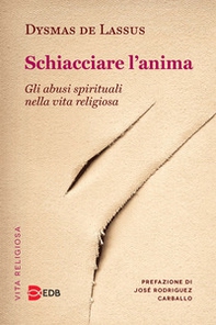 Schiacciare l'anima. Gli abusi spirituali nella vita religiosa - Librerie.coop