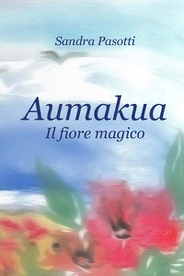 Aumakua. Il fiore magico - Librerie.coop Aumakua. Il fiore magico - Librerie.coop