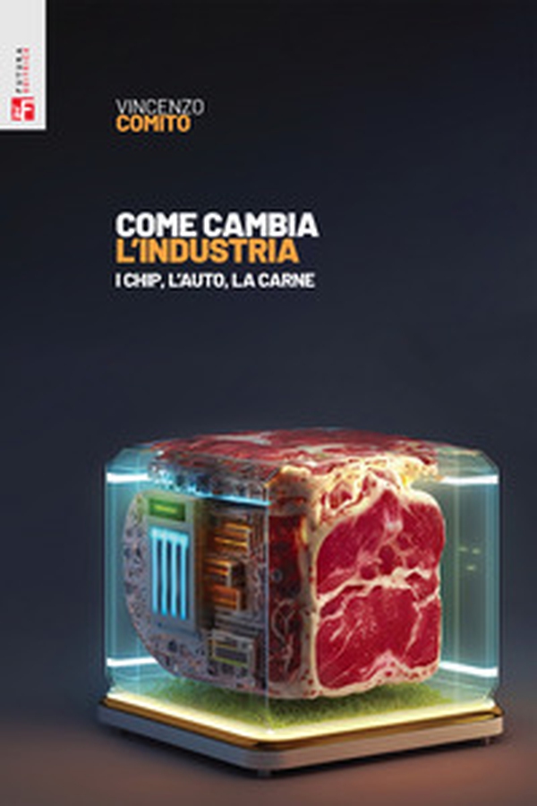 Come cambia l'industria. I chip, l'auto, la carne - Librerie.coop Come cambia l'industria. I chip, l'auto, la carne - Librerie.coop