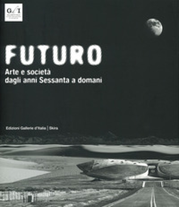 Futuro. Arte e società dagli anni Sessanta a domani - Librerie.coop Futuro. Arte e società dagli anni Sessanta a domani - Librerie.coop