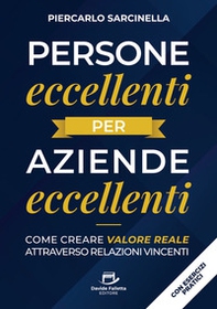 Persone eccellenti per aziende eccellenti. Come creare valore reale attraverso relazioni vincenti - Librerie.coop