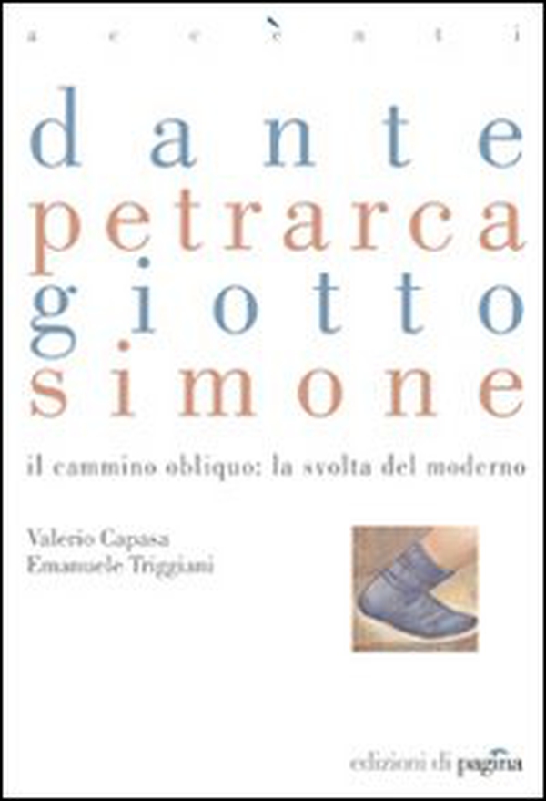 Dante, Petrarca, Giotto, Simone. Il cammino obliquo: la svolta del moderno - Librerie.coop Dante, Petrarca, Giotto, Simone. Il cammino obliquo: la svolta del moderno - Librerie.coop