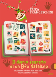 Il diario segreto di un elfo natalizio. Un calendario d'avvento pieno di missioni magiche e sorprese natalizie - Librerie.coop
