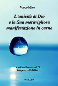 L'unicità di Dio e la sua meravigliosa manifestazione in carne. La verità sulla natura di Dio insegnata dalla Bibbia - Librerie.coop