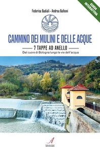 Cammino dei mulini e delle acque. 7 tappe ad anello. Dal cuore di Bologna lungo le vie dell'acqua - Librerie.coop