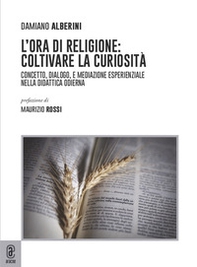 L'ora di religione: coltivare la curiosità. Concetto, dialogo, e mediazione esperienziale nella didattica odierna - Librerie.coop