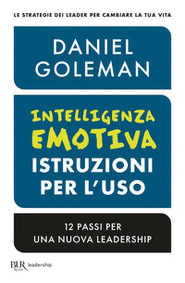Intelligenza emotiva, istruzioni per l'uso. 12 passi per una nuova leadership - Librerie.coop Intelligenza emotiva, istruzioni per l'uso. 12 passi per una nuova leadership - Librerie.coop