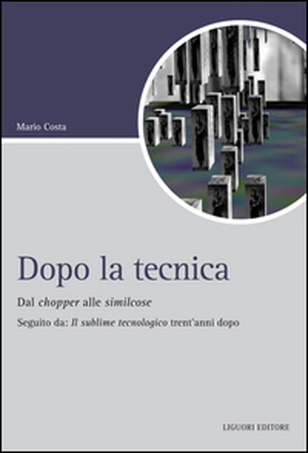 Dopo la tecnica. Dal chopper alle similcose. Seguito da: «Il sublime tecnologico» trent'anni dopo - Librerie.coop Dopo la tecnica. Dal chopper alle similcose. Seguito da: «Il sublime tecnologico» trent'anni dopo - Librerie.coop