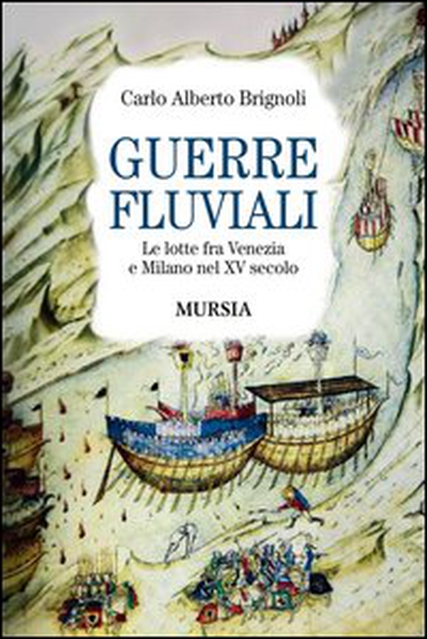 Guerre fluviali. Le lotte fra Venezia e Milano nel XV secolo - Librerie.coop Guerre fluviali. Le lotte fra Venezia e Milano nel XV secolo - Librerie.coop