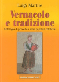 Vernacolo e tradizione. Antologia di proverbi e rime popolari calabresi - Librerie.coop