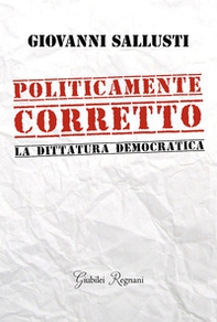 Politicamente corretto. La dittatura democratica - Librerie.coop