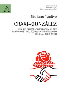 Craxi-González. Una riflessione comparativa su due protagonisti del socialismo mediterraneo (fino al 1982-1983) - Librerie.coop