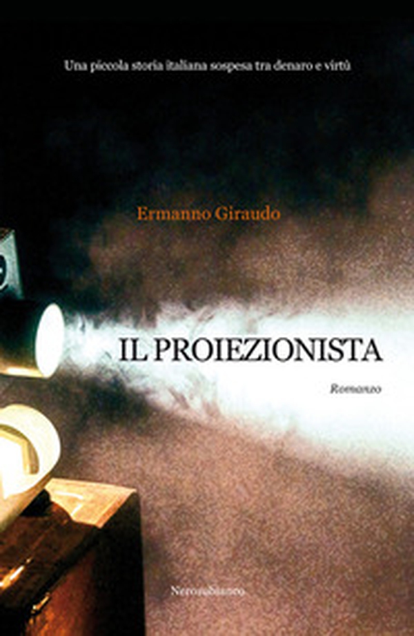 Il proiezionista. Una piccola storia italiana sospesa tra denaro e virtù - Librerie.coop Il proiezionista. Una piccola storia italiana sospesa tra denaro e virtù - Librerie.coop