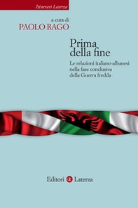 Prima della fine. Le relazioni italiano-albanesi nella fase conclusiva della Guerra fredda - Librerie.coop