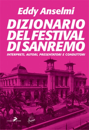Dizionario del Festival di Sanremo. Interpreti, autori, presentatori e conduttori - Librerie.coop