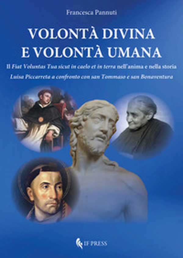 Volontà divina e volontà umana. Il «Fiat voluntas Tua sicut in caelo et in terra» nell'anima e nella storia. Luisa Piccarreta a confronto con san Tommaso e san Bonaventura - Librerie.coop Volontà divina e volontà umana. Il «Fiat voluntas Tua sicut in caelo et in terra» nell'anima e nella storia. Luisa Piccarreta a confronto con san Tommaso e san Bonaventura - Librerie.coop