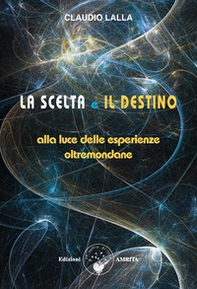 La scelta e il destino. Alla luce delle esperienze oltremondane - Librerie.coop La scelta e il destino. Alla luce delle esperienze oltremondane - Librerie.coop