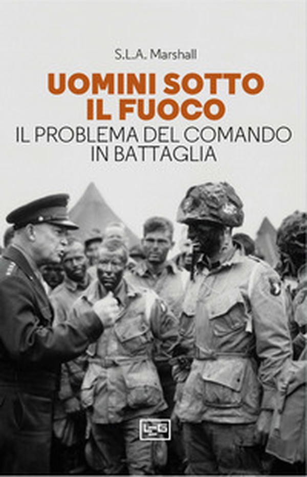 Uomini sotto il fuoco. Il problema del comando in battaglia - Librerie.coop Uomini sotto il fuoco. Il problema del comando in battaglia - Librerie.coop