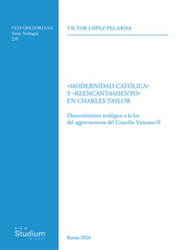 «Modernidad Católica» y «reencantamiento» en Charles Taylor. Discernimiento teológico a la luz del aggiornamento del Concilio Vaticano II - Librerie.coop