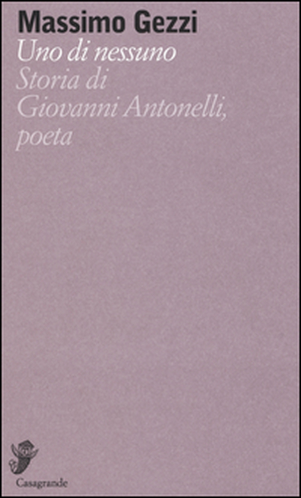 Uno di nessuno. Storia di Giovanni Antonelli, poeta - Librerie.coop