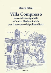 Villa Compresso. Da residenza signorile a Centro Medico Sociale per il recupero dei poliomielitici - Librerie.coop