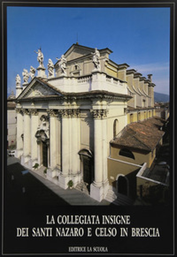 La collegiata dei Santi Nazaro e Celso in Brescia - Librerie.coop La collegiata dei Santi Nazaro e Celso in Brescia - Librerie.coop