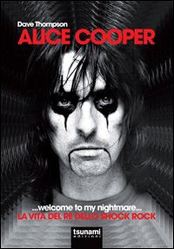 Alice Cooper... welcome to my nightmare... La vita del re dello shock rock - Librerie.coop Alice Cooper... welcome to my nightmare... La vita del re dello shock rock - Librerie.coop