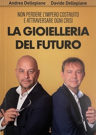 La gioielleria del futuro. Non perdere l'impero costruito e attraversare ogni crisi - Librerie.coop