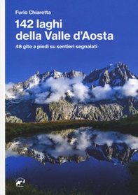 142 laghi della Valle d'Aosta. 48 gite a piedi su sentieri segnalati - Librerie.coop