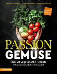 Passion Gemüse. Über 70 vegetarische Rezepte. Einfach, saisonal und abwechslungsreich - Librerie.coop