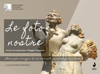 Le foto nostre. 70 Anni di Castelverde e Villaggio Prenestino. Storia per immagini di una comunità di marchigiani a Roma - Librerie.coop