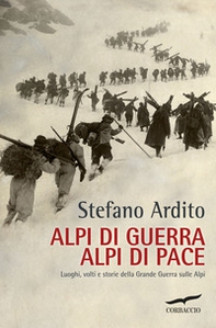 Alpi di guerra, Alpi di pace. Luoghi, volti e storie della grande guerra sulle Alpi - Librerie.coop