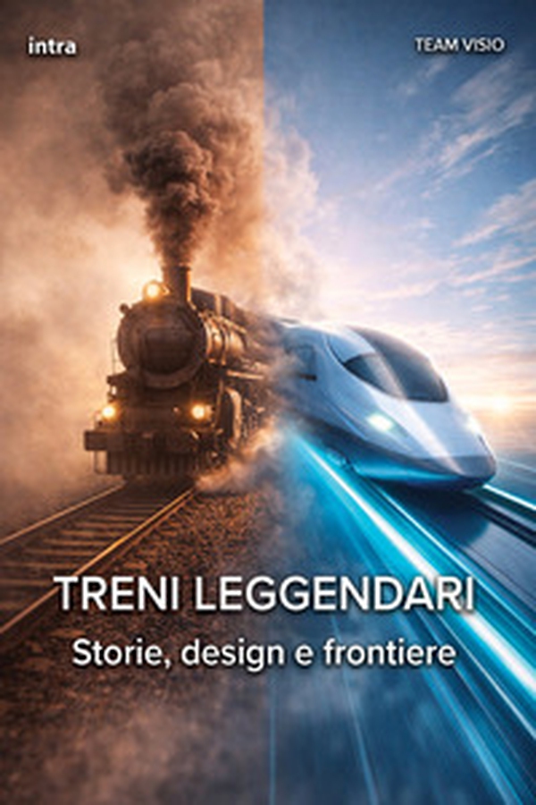 Treni leggendari. Storie, design e frontiere - Librerie.coop