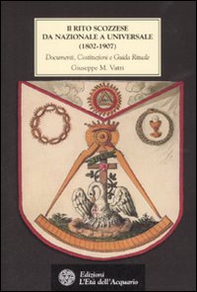 Il rito scozzese da nazionale a universale (1802-1907). Documenti, costituzioni e guida rituale - Librerie.coop