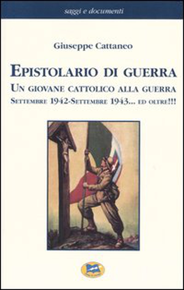 Epistolario di guerra. Un giovane cattolico alla guerra. Settembre 1942-settembre 1943... ed oltre!!! - Librerie.coop