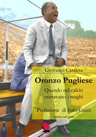 Oronzo Pugliese. Quando nel calcio esistevano i maghi - Librerie.coop