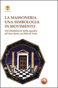 Massoneria. Una simbologia in movimento dai ribaltamenti della squadra all'arco reale nel rito di York - Librerie.coop